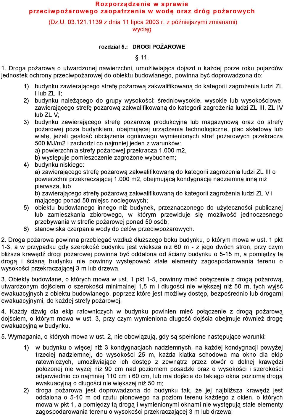 . 1. Droga pożarowa o utwardzonej nawierzchni, umożliwiająca dojazd o każdej porze roku pojazdów jednostek ochrony przeciwpożarowej do obiektu budowlanego, powinna być doprowadzona do: 1) budynku