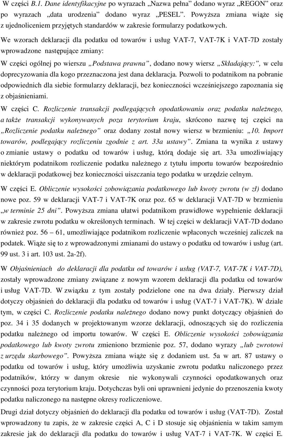 We wzorach deklaracji dla podatku od towarów i usług VAT-7, VAT-7K i VAT-7D zostały wprowadzone następujące zmiany: W części ogólnej po wierszu Podstawa prawna, dodano nowy wiersz Składający:, w celu