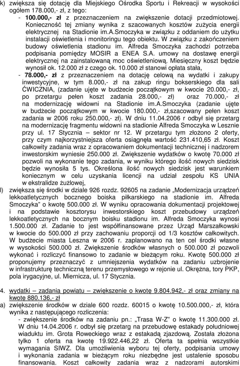 W związku z zakończeniem budowy oświetlenia stadionu im. Alfreda Smoczyka zachodzi potrzeba podpisania pomiędzy MOSIR a ENEA S.A. umowy na dostawę energii elektrycznej na zainstalowaną moc oświetleniową.