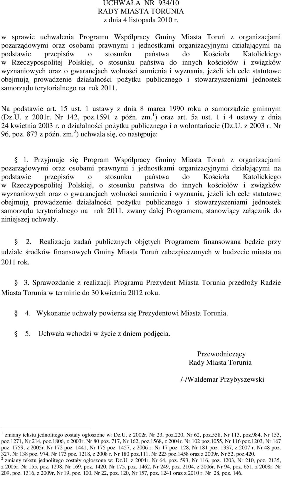 Kościoła Katolickiego w Rzeczypospolitej Polskiej, o stosunku państwa do innych kościołów i związków wyznaniowych oraz o gwarancjach wolności sumienia i wyznania, jeŝeli ich cele statutowe obejmują