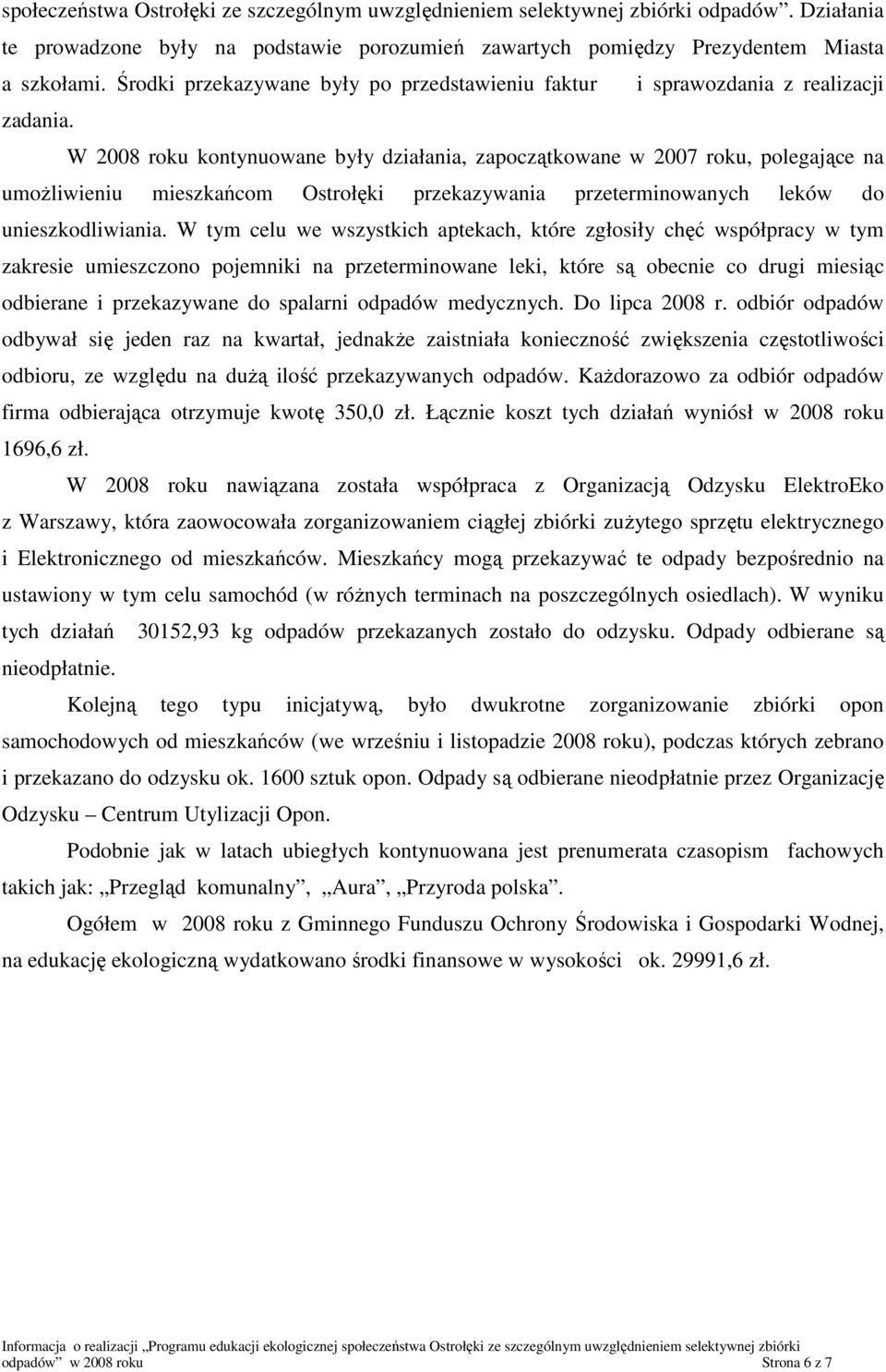 W 2008 roku kontynuowane były działania, zapoczątkowane w 2007 roku, polegające na umoŝliwieniu mieszkańcom Ostrołęki przekazywania przeterminowanych leków do unieszkodliwiania.