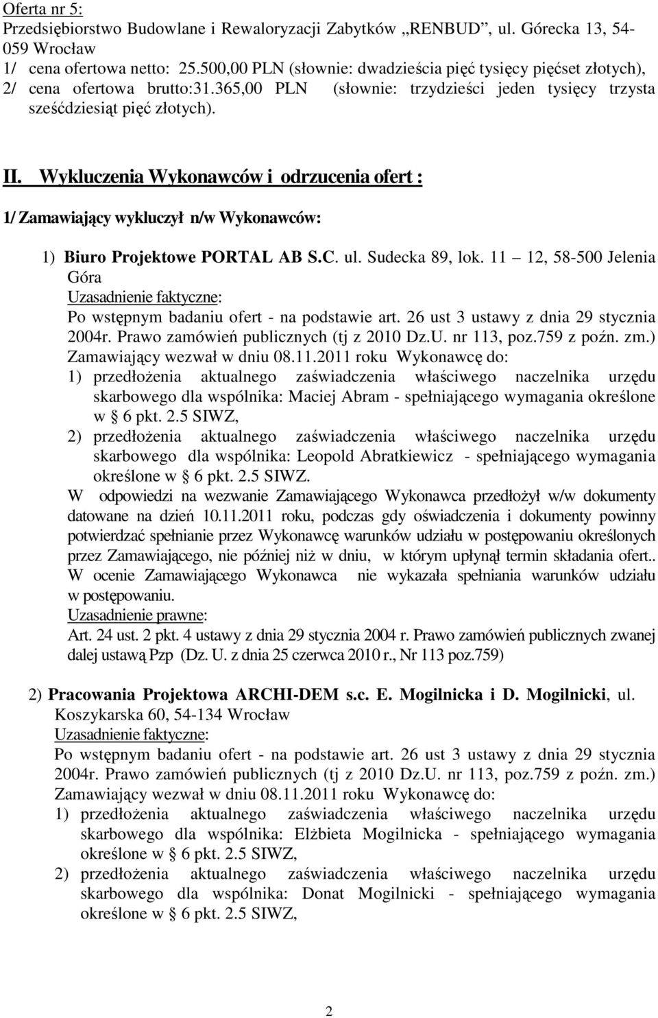 Wykluczenia Wykonawców i odrzucenia ofert : 1/ Zamawiający wykluczył n/w Wykonawców: 1) Biuro Projektowe PORTAL AB S.C. ul. Sudecka 89, lok.