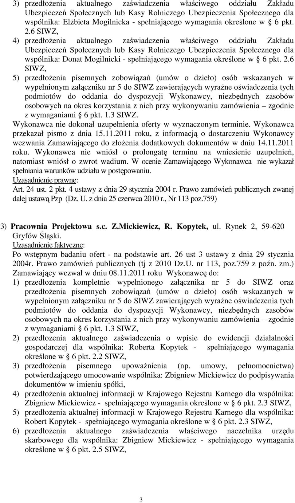 6 SIWZ, 5) przedłoŝenia pisemnych zobowiązań (umów o dzieło) osób wskazanych w wypełnionym załączniku nr 5 do SIWZ zawierających wyraźne oświadczenia tych podmiotów do oddania do dyspozycji