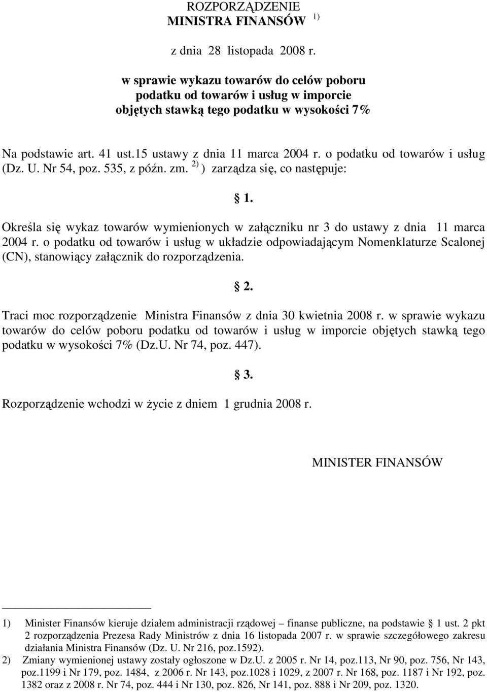 o podatku od towarów i usług (Dz. U. Nr 54, poz. 535, z późn. zm. 2) ) zarządza się, co następuje: 1. Określa się wykaz towarów wymienionych w załączniku nr 3 do ustawy z dnia 11 marca 2004 r.