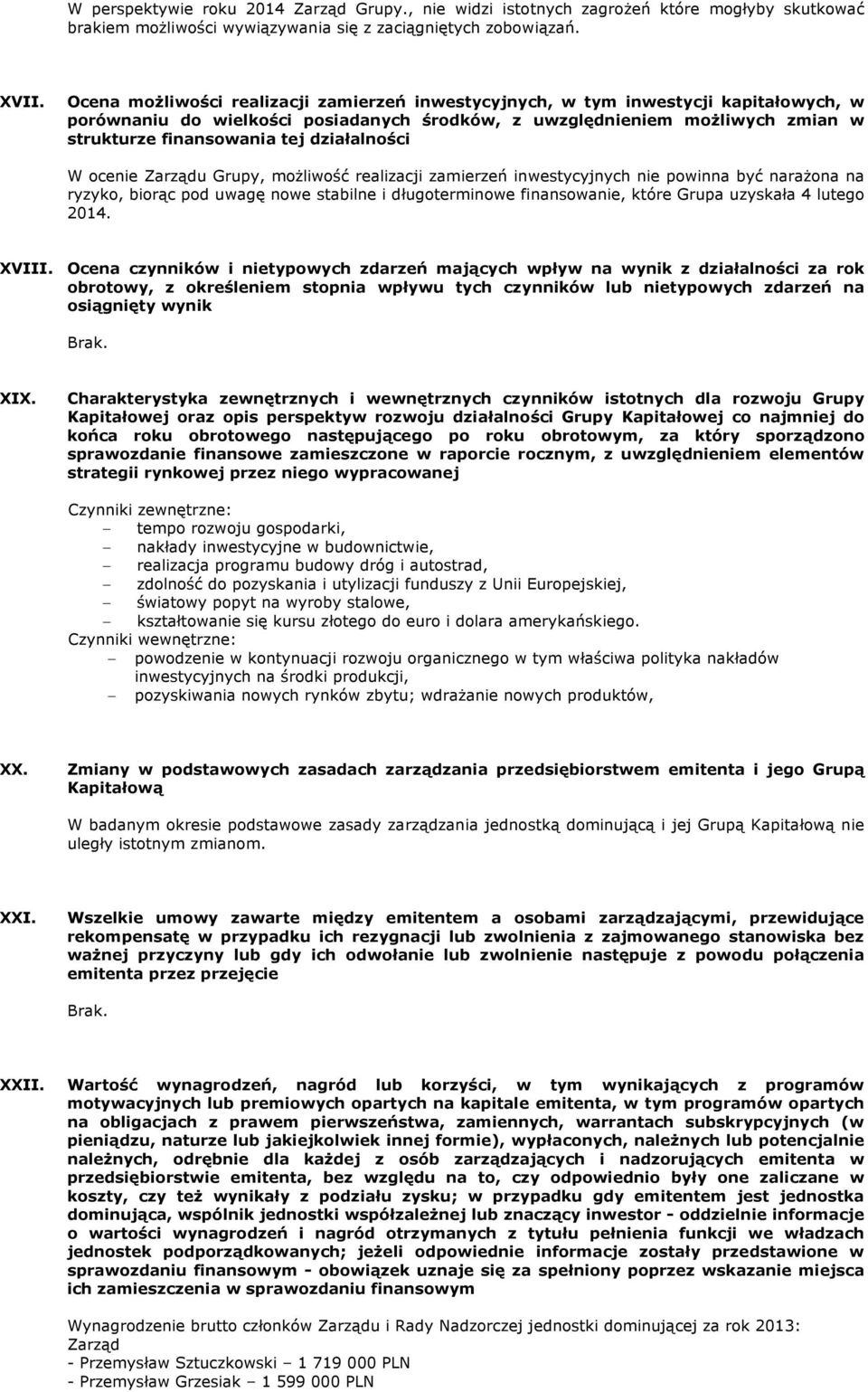 działalności W ocenie Zarządu Grupy, możliwość realizacji zamierzeń inwestycyjnych nie powinna być narażona na ryzyko, biorąc pod uwagę nowe stabilne i długoterminowe finansowanie, które Grupa