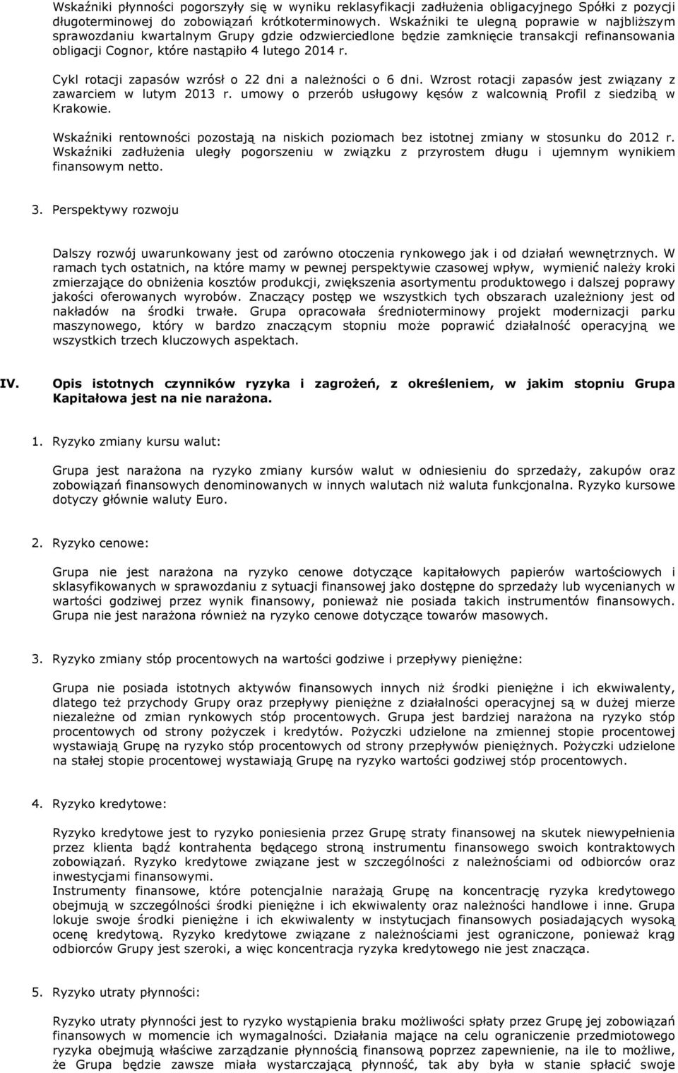 Cykl rotacji zapasów wzrósł o 22 dni a należności o 6 dni. Wzrost rotacji zapasów jest związany z zawarciem w lutym 2013 r. umowy o przerób usługowy kęsów z walcownią Profil z siedzibą w Krakowie.