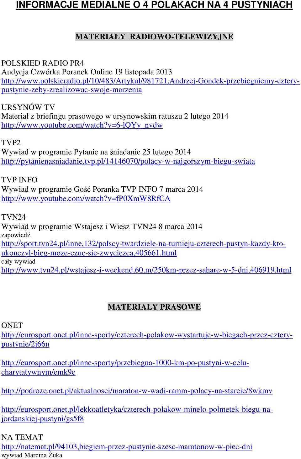 com/watch?v=6-lqyy_nvdw TVP2 Wywiad w programie Pytanie na śniadanie 25 lutego 2014 http://pytanienasniadanie.tvp.