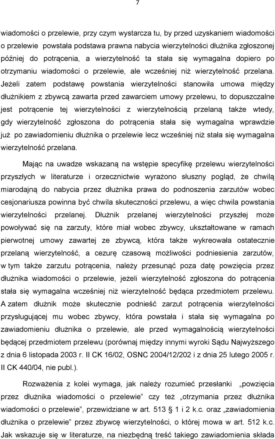 Jeżeli zatem podstawę powstania wierzytelności stanowiła umowa między dłużnikiem z zbywcą zawarta przed zawarciem umowy przelewu, to dopuszczalne jest potrącenie tej wierzytelności z wierzytelnością