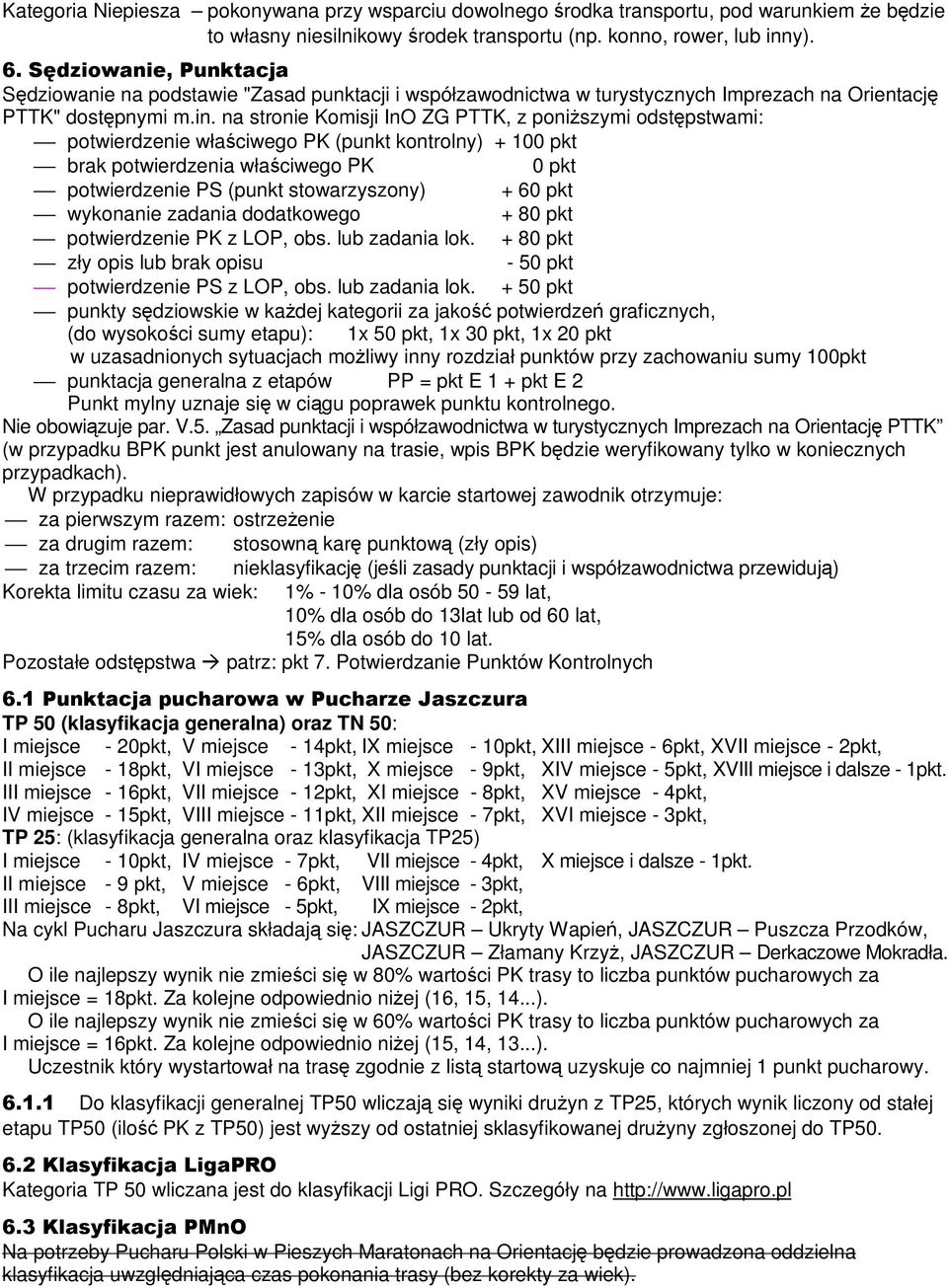 na stronie Komisji InO ZG PTTK, z poniższymi odstępstwami: potwierdzenie właściwego PK (punkt kontrolny) + 100 pkt brak potwierdzenia właściwego PK 0 pkt potwierdzenie PS (punkt stowarzyszony) + 60