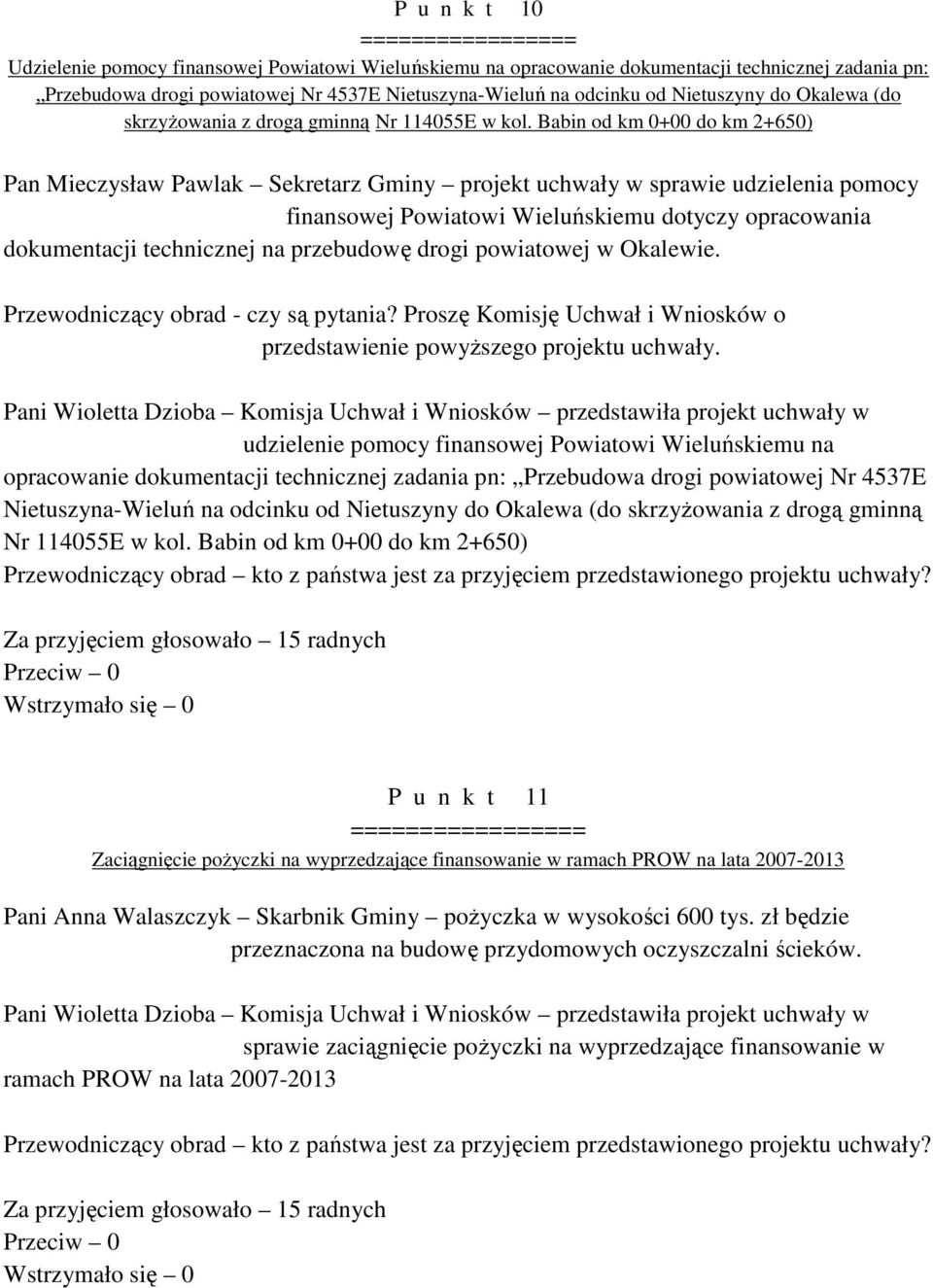 Babin od km 0+00 do km 2+650) Pan Mieczysław Pawlak Sekretarz Gminy projekt uchwały w sprawie udzielenia pomocy finansowej Powiatowi Wieluńskiemu dotyczy opracowania dokumentacji technicznej na