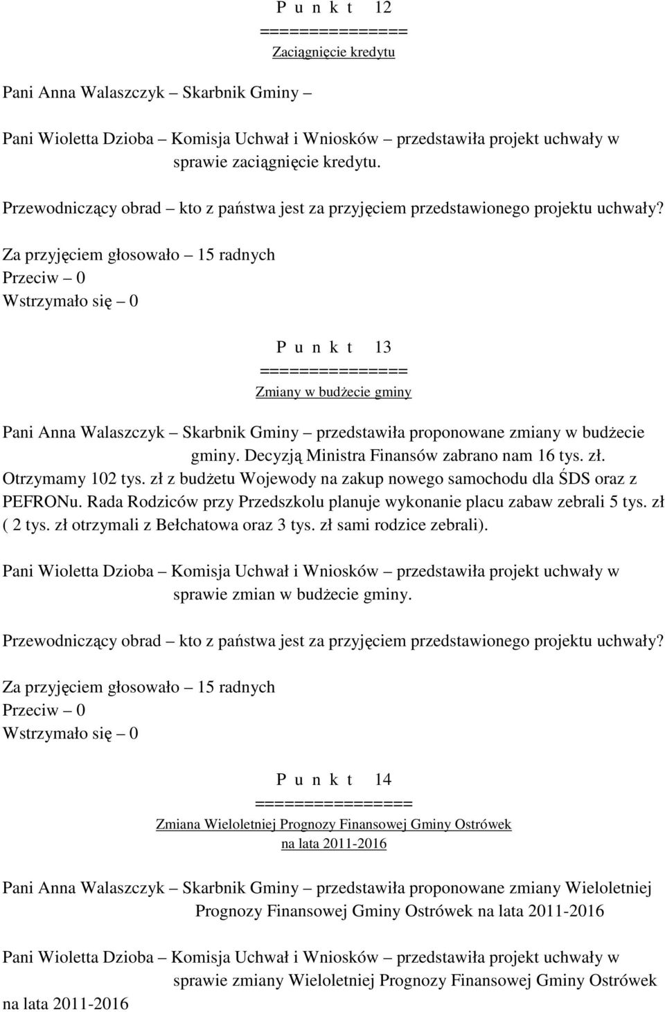 Za przyjęciem głosowało 15 radnych P u n k t 13 =============== Zmiany w budżecie gminy Pani Anna Walaszczyk Skarbnik Gminy przedstawiła proponowane zmiany w budżecie gminy.