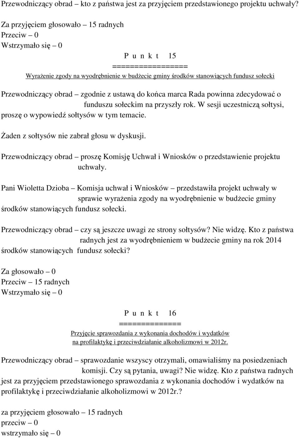 marca Rada powinna zdecydować o funduszu sołeckim na przyszły rok. W sesji uczestniczą sołtysi, proszę o wypowiedź sołtysów w tym temacie. Żaden z sołtysów nie zabrał głosu w dyskusji.