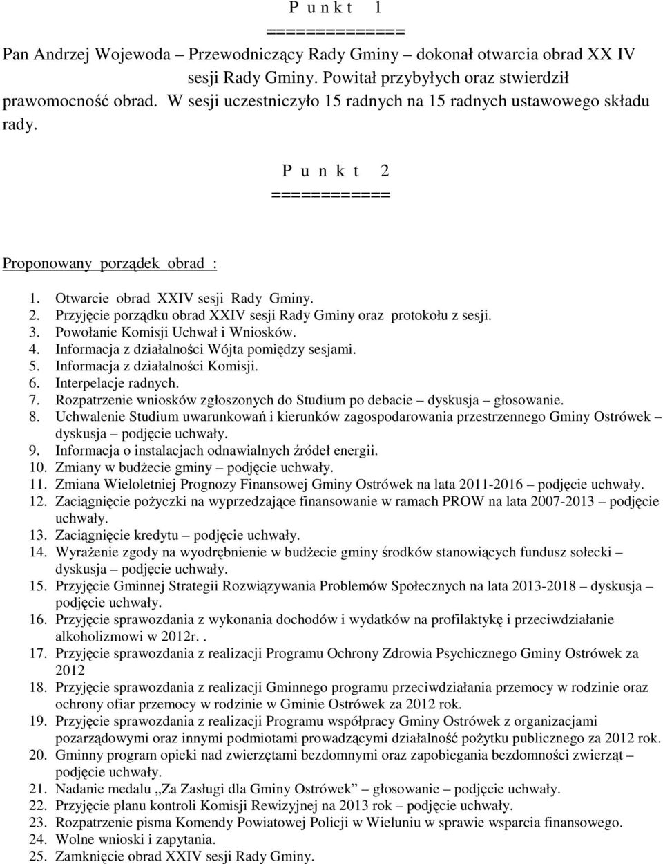 3. Powołanie Komisji Uchwał i Wniosków. 4. Informacja z działalności Wójta pomiędzy sesjami. 5. Informacja z działalności Komisji. 6. Interpelacje radnych. 7.