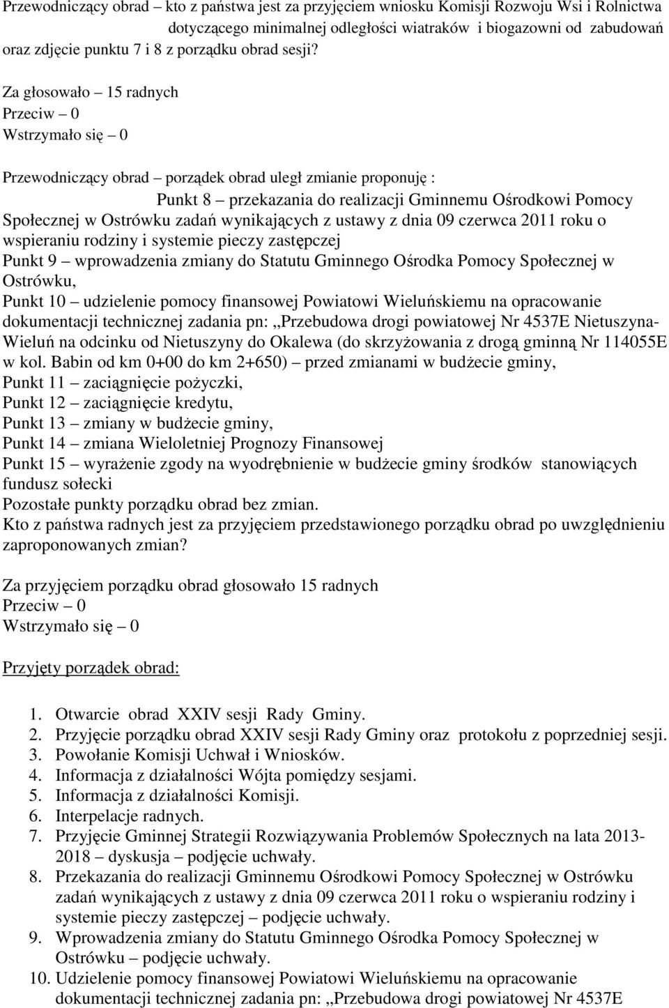 Za głosowało 15 radnych Przewodniczący obrad porządek obrad uległ zmianie proponuję : Punkt 8 przekazania do realizacji Gminnemu Ośrodkowi Pomocy Społecznej w Ostrówku zadań wynikających z ustawy z