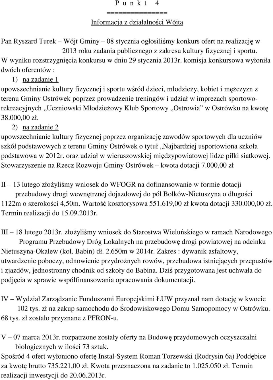 komisja konkursowa wyłoniła dwóch oferentów : 1) na zadanie 1 upowszechnianie kultury fizycznej i sportu wśród dzieci, młodzieży, kobiet i mężczyzn z terenu Gminy Ostrówek poprzez prowadzenie