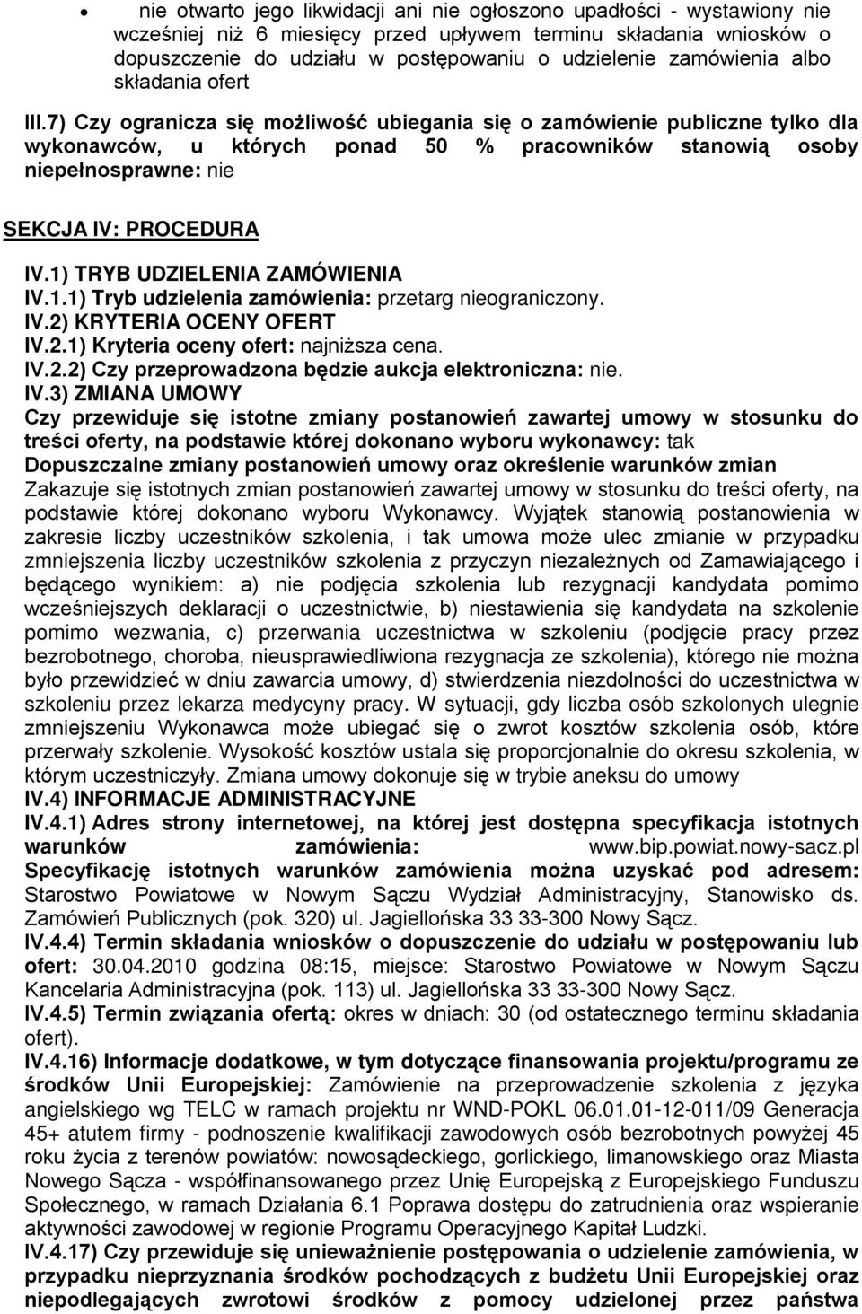 7) Czy ogranicza się możliwość ubiegania się o zamówienie publiczne tylko dla wykonawców, u których ponad 50 % pracowników stanowią osoby niepełnosprawne: nie SEKCJA IV: PROCEDURA IV.