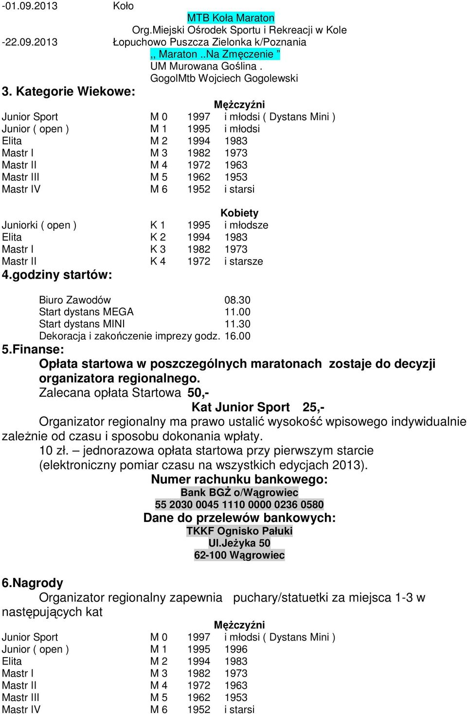 Kategorie Wiekowe: MęŜczyźni Junior Sport M 0 1997 i młodsi ( Dystans Mini ) Junior ( open ) M 1 1995 i młodsi Elita M 2 1994 1983 Mastr I M 3 1982 1973 Mastr II M 4 1972 1963 Mastr III M 5 1962 1953