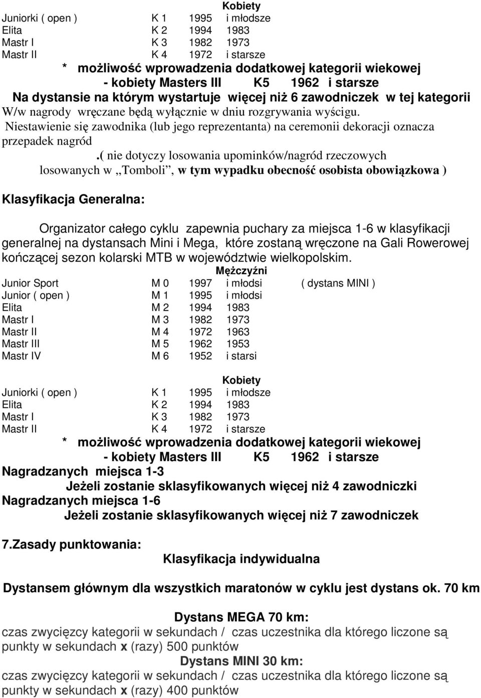 Niestawienie się zawodnika (lub jego reprezentanta) na ceremonii dekoracji oznacza przepadek nagród.