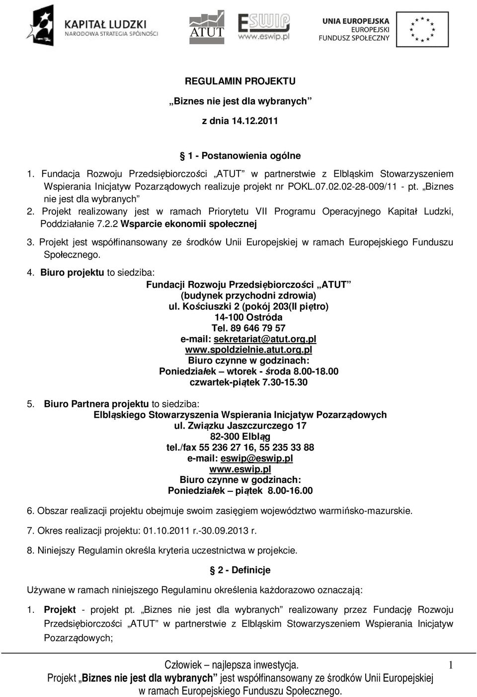 Biznes nie jest dla wybranych 2. Projekt realizowany jest w ramach Priorytetu VII Programu Operacyjnego Kapitał Ludzki, Poddziałanie 7.2.2 Wsparcie ekonomii społecznej 3.