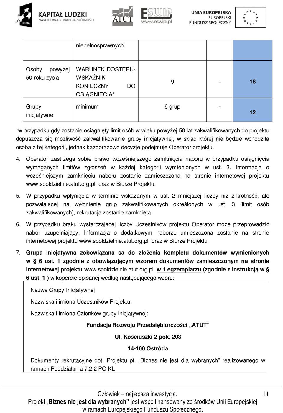 zakwalifikowanych do projektu dopuszcza się możliwość zakwalifikowanie grupy inicjatywnej, w skład której nie będzie wchodziła osoba z tej kategorii, jednak każdorazowo decyzje podejmuje Operator