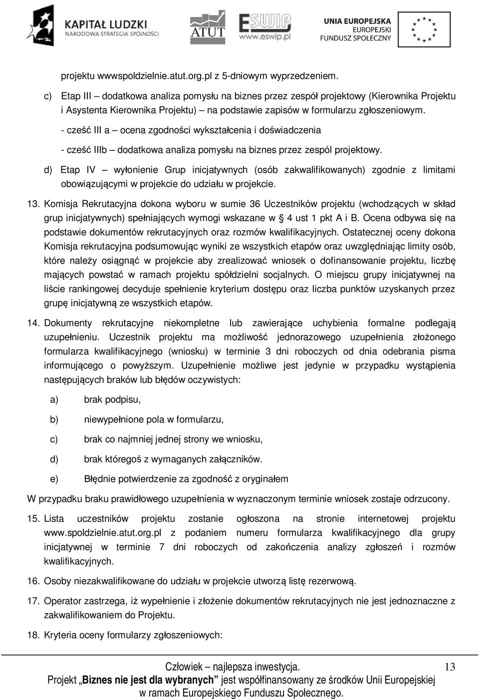 - cześć III a ocena zgodności wykształcenia i doświadczenia - cześć IIIb dodatkowa analiza pomysłu na biznes przez zespól projektowy.