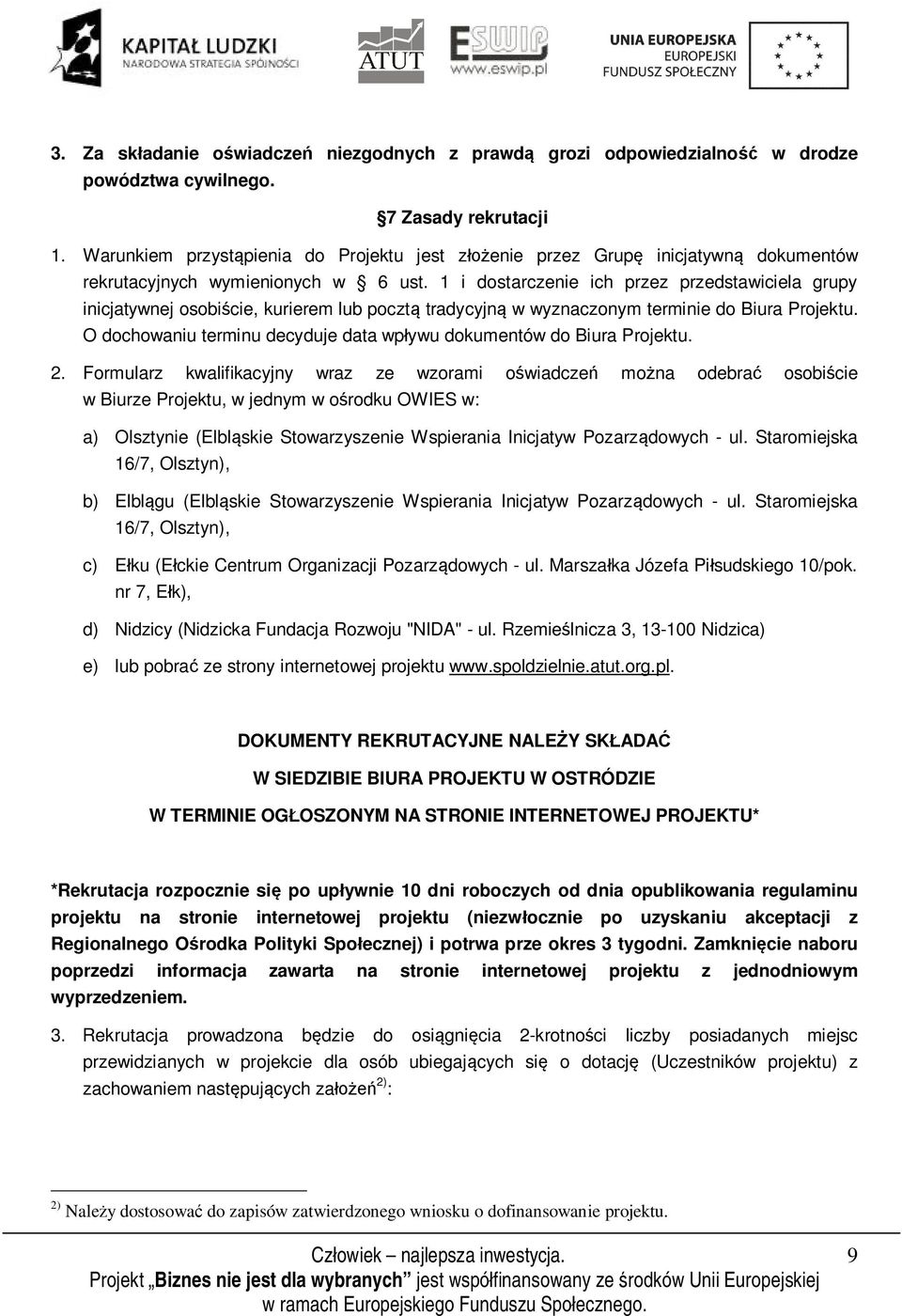 1 i dostarczenie ich przez przedstawiciela grupy inicjatywnej osobiście, kurierem lub pocztą tradycyjną w wyznaczonym terminie do Biura Projektu.