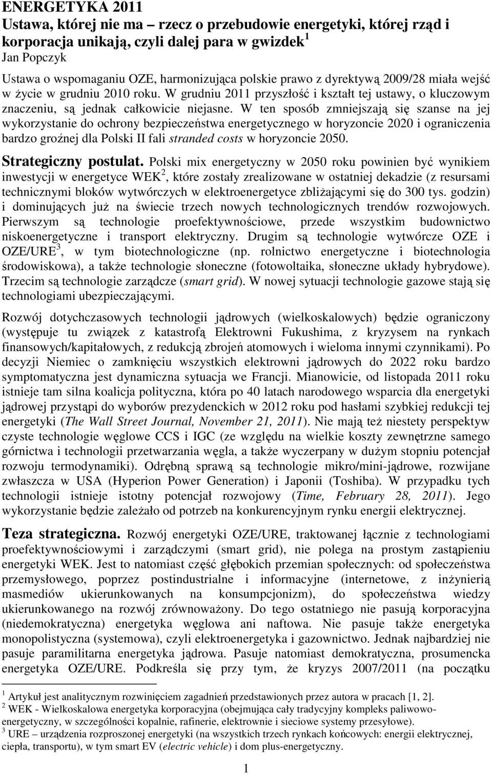 W ten sposób zmniejszają się szanse na jej wykorzystanie do ochrony bezpieczeństwa energetycznego w horyzoncie 2020 i ograniczenia bardzo groźnej dla Polski II fali stranded costs w horyzoncie 2050.