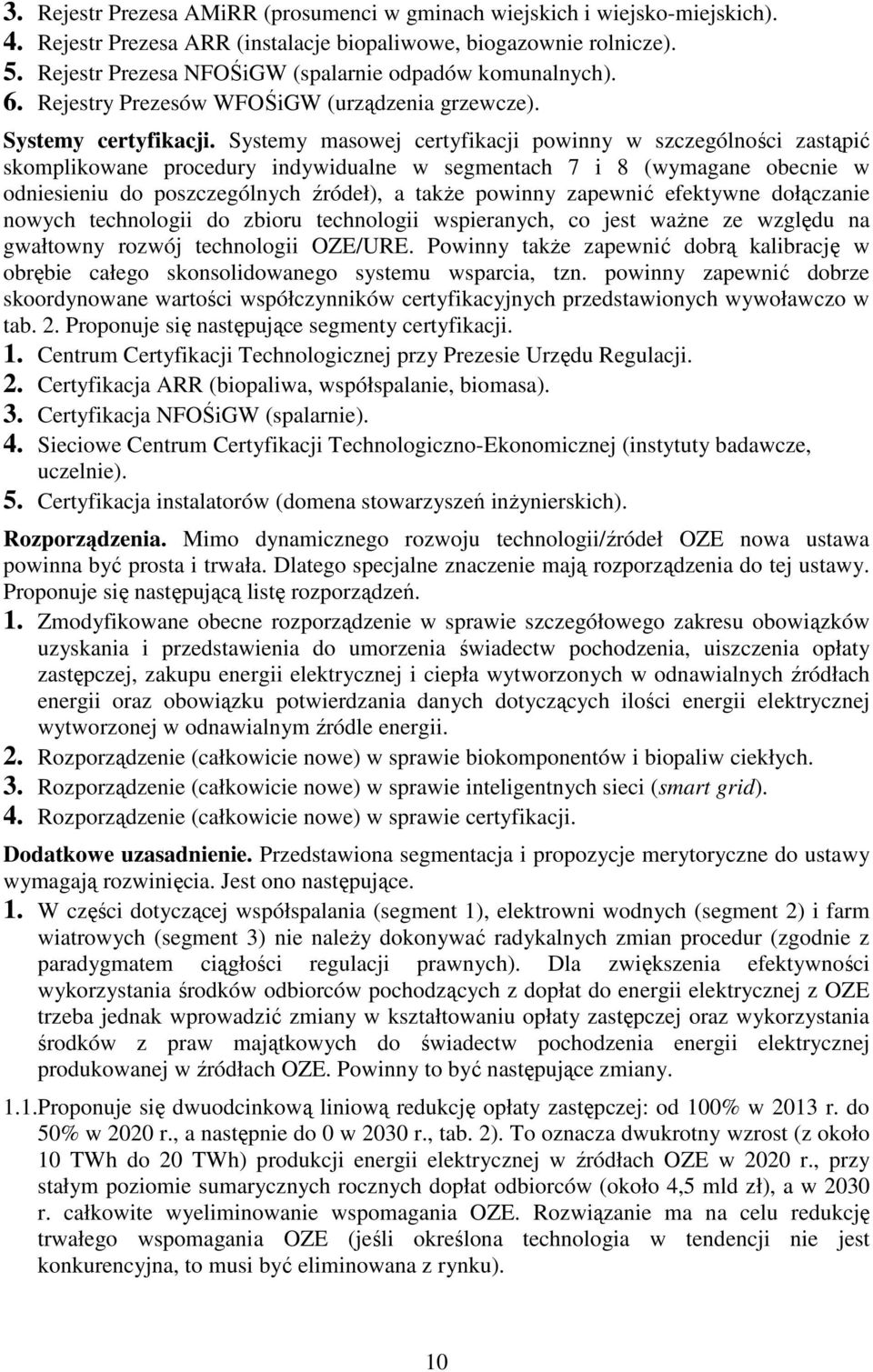 Systemy masowej certyfikacji powinny w szczególności zastąpić skomplikowane procedury indywidualne w segmentach 7 i 8 (wymagane obecnie w odniesieniu do poszczególnych źródeł), a także powinny