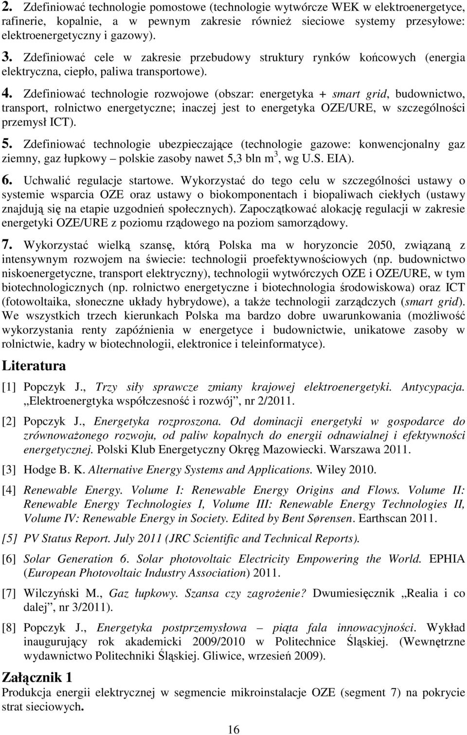 Zdefiniować technologie rozwojowe (obszar: energetyka + smart grid, budownictwo, transport, rolnictwo energetyczne; inaczej jest to energetyka OZE/URE, w szczególności przemysł ICT). 5.