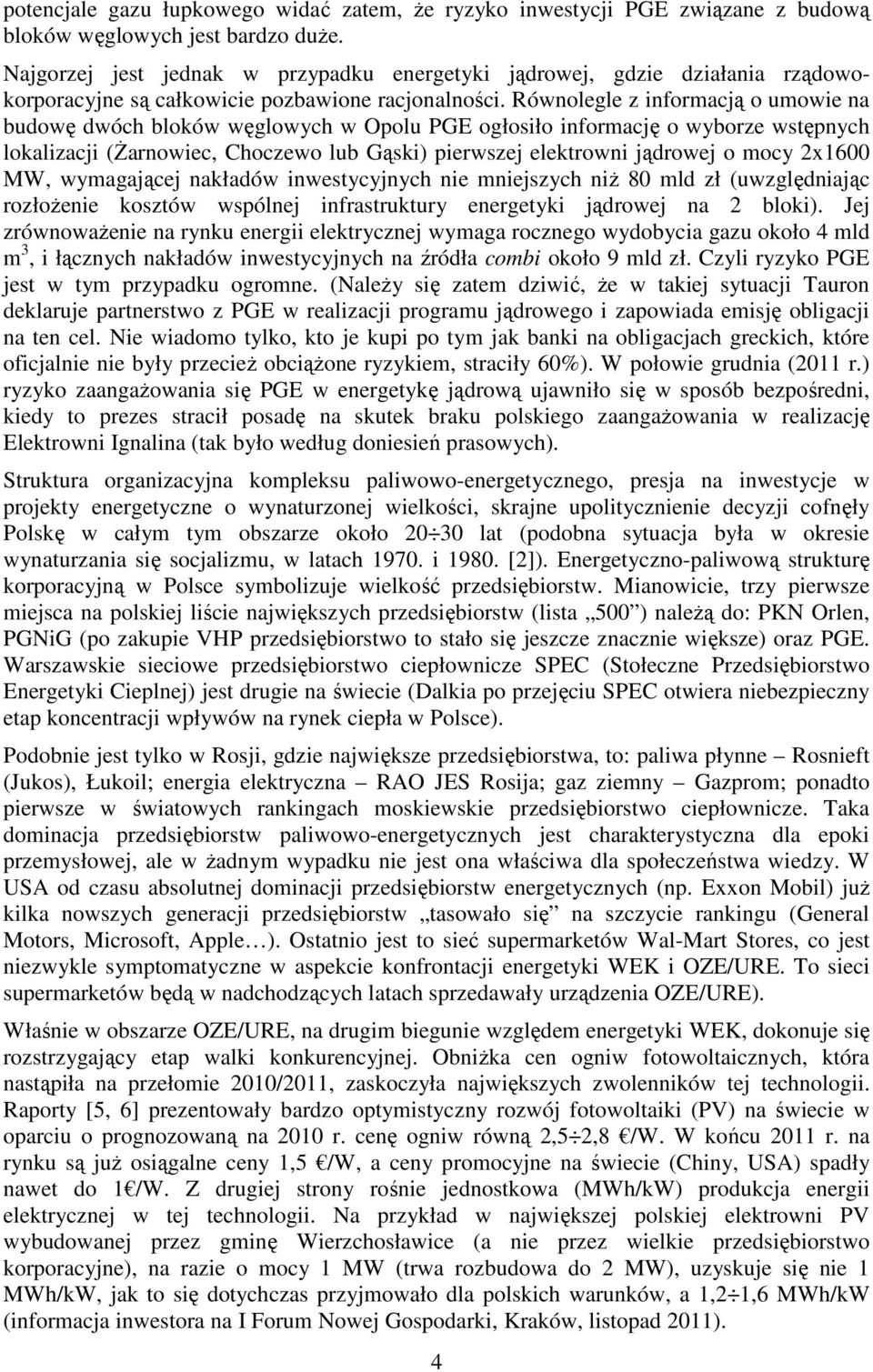 Równolegle z informacją o umowie na budowę dwóch bloków węglowych w Opolu PGE ogłosiło informację o wyborze wstępnych lokalizacji (Żarnowiec, Choczewo lub Gąski) pierwszej elektrowni jądrowej o mocy