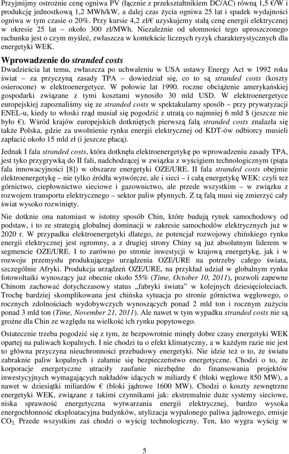 Niezależnie od ułomności tego uproszczonego rachunku jest o czym myśleć, zwłaszcza w kontekście licznych ryzyk charakterystycznych dla energetyki WEK.