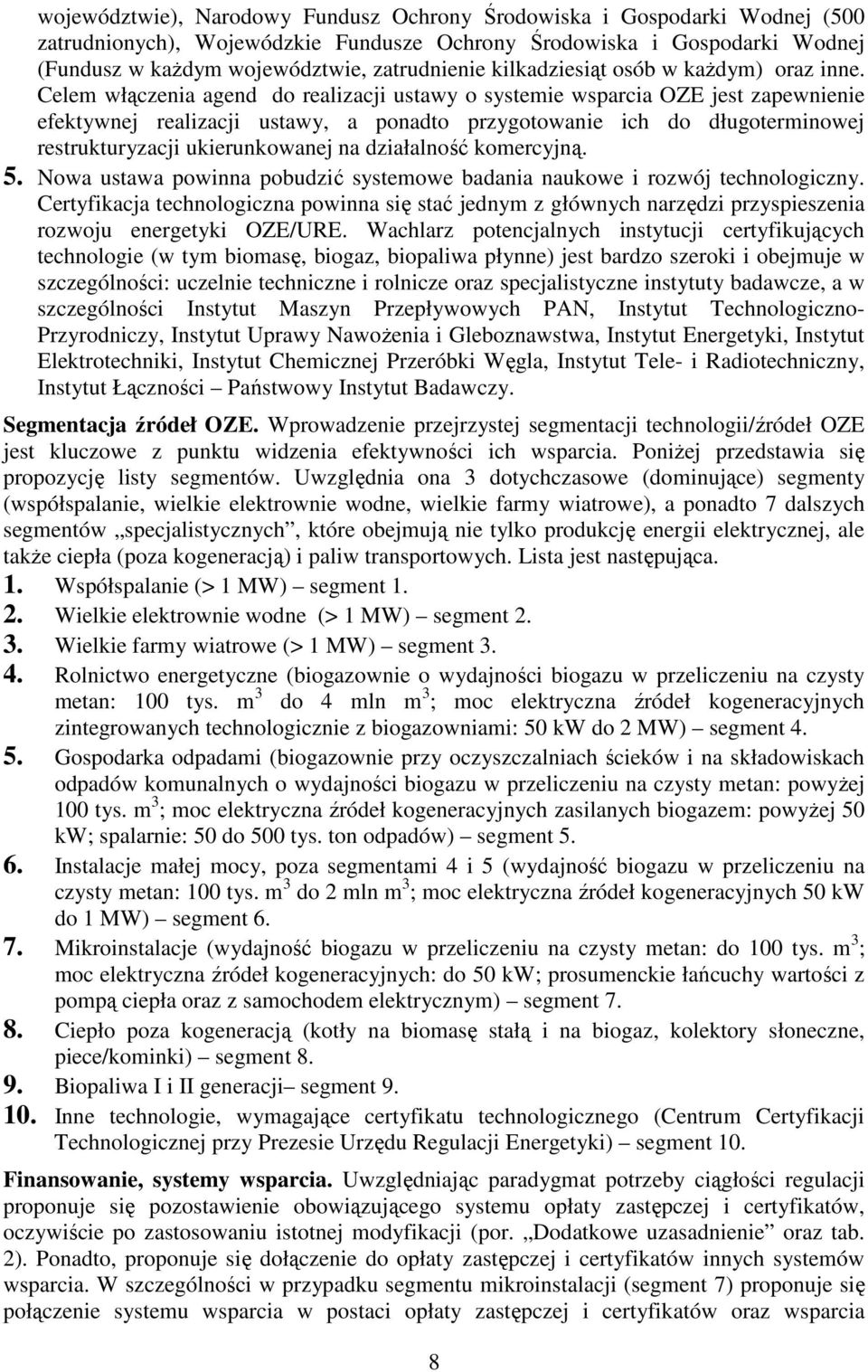 Celem włączenia agend do realizacji ustawy o systemie wsparcia OZE jest zapewnienie efektywnej realizacji ustawy, a ponadto przygotowanie ich do długoterminowej restrukturyzacji ukierunkowanej na