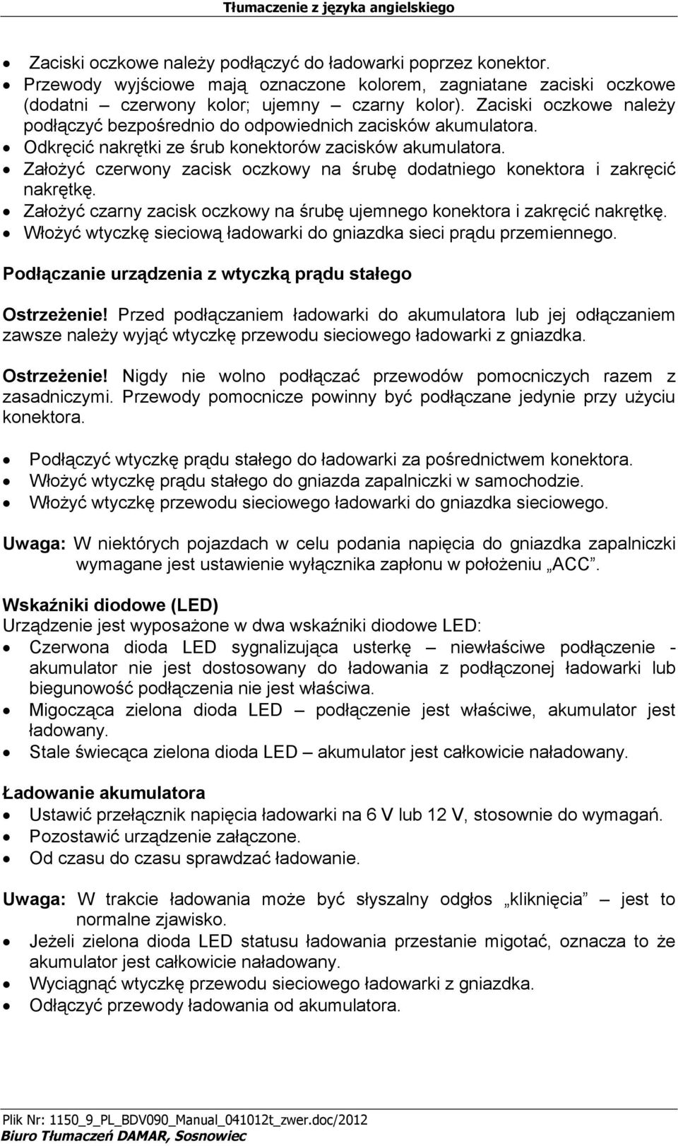 Założyć czerwony zacisk oczkowy na śrubę dodatniego konektora i zakręcić nakrętkę. Założyć czarny zacisk oczkowy na śrubę ujemnego konektora i zakręcić nakrętkę.