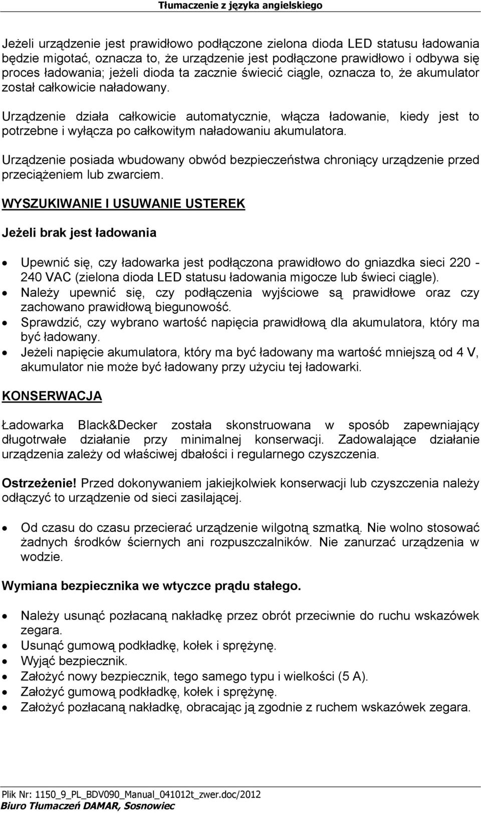 Urządzenie działa całkowicie automatycznie, włącza ładowanie, kiedy jest to potrzebne i wyłącza po całkowitym naładowaniu akumulatora.