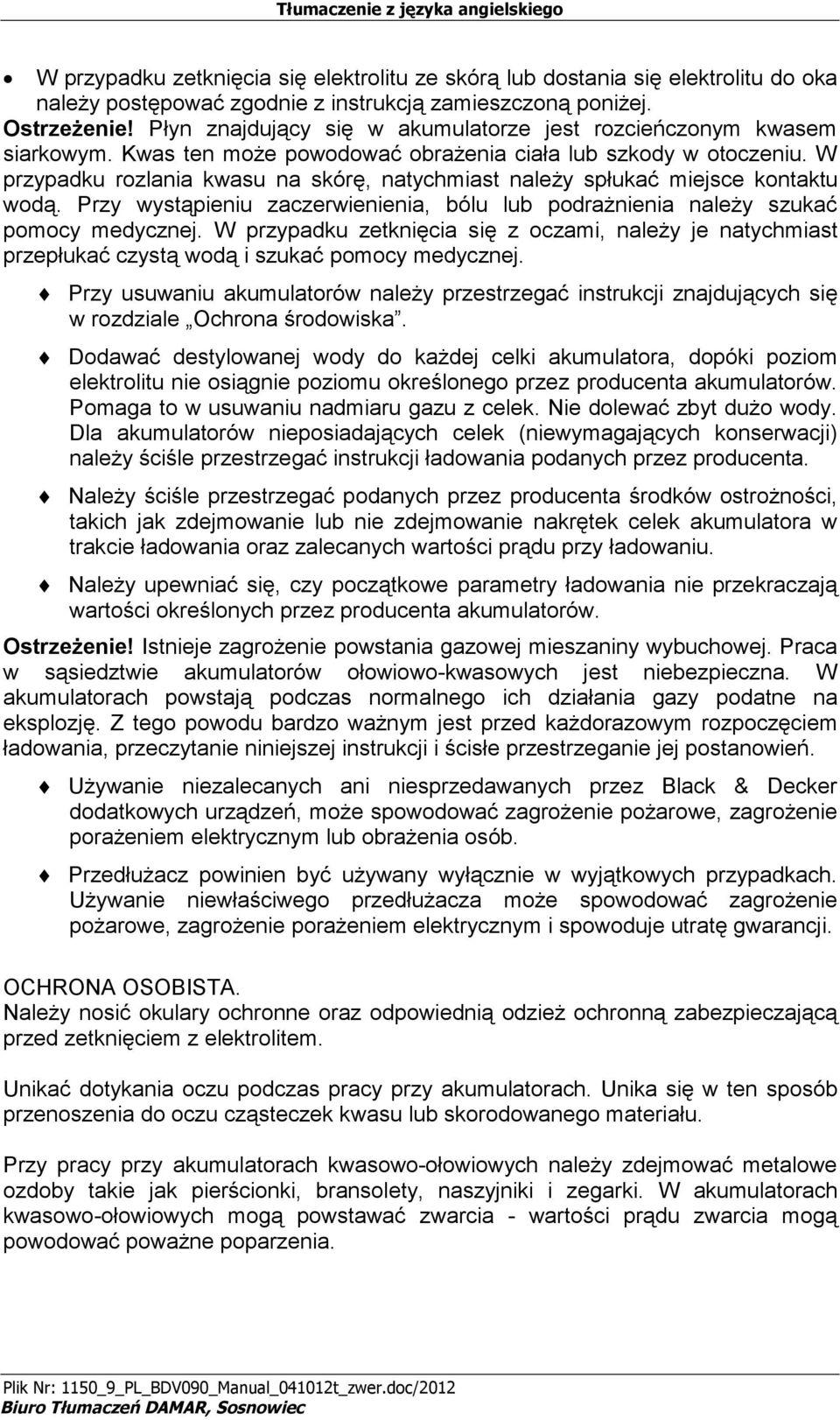 W przypadku rozlania kwasu na skórę, natychmiast należy spłukać miejsce kontaktu wodą. Przy wystąpieniu zaczerwienienia, bólu lub podrażnienia należy szukać pomocy medycznej.