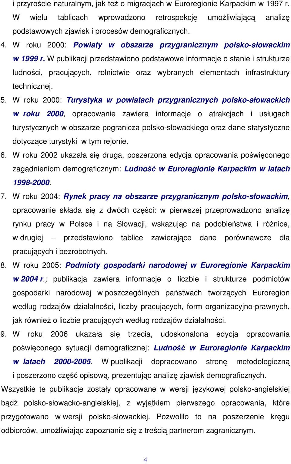 W publikacji przedstawiono podstawowe informacje o stanie i strukturze ludności, pracujących, rolnictwie oraz wybranych elementach infrastruktury technicznej. 5.