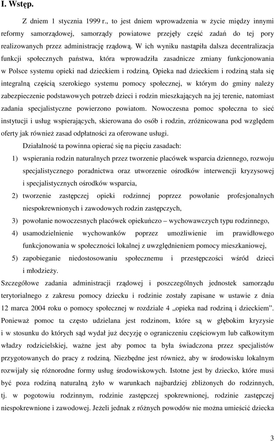 W ich wyniku nastąpiła dalsza decentralizacja funkcji społecznych państwa, która wprowadziła zasadnicze zmiany funkcjonowania w Polsce systemu opieki nad dzieckiem i rodziną.