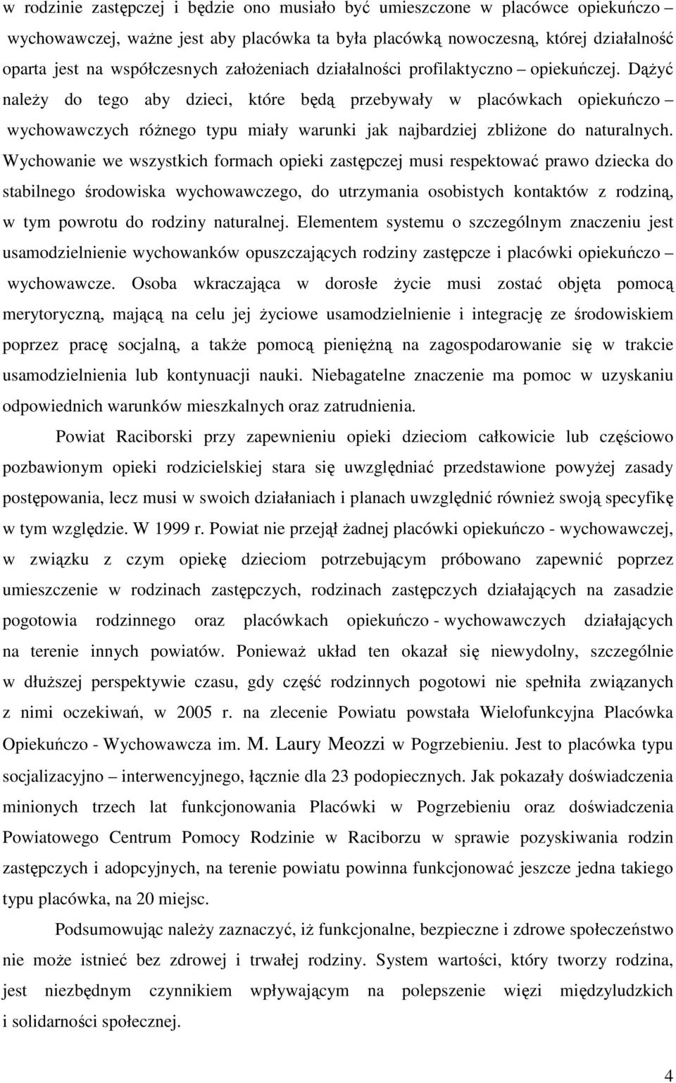 DąŜyć naleŝy do tego aby dzieci, które będą przebywały w placówkach opiekuńczo wychowawczych róŝnego typu miały warunki jak najbardziej zbliŝone do naturalnych.