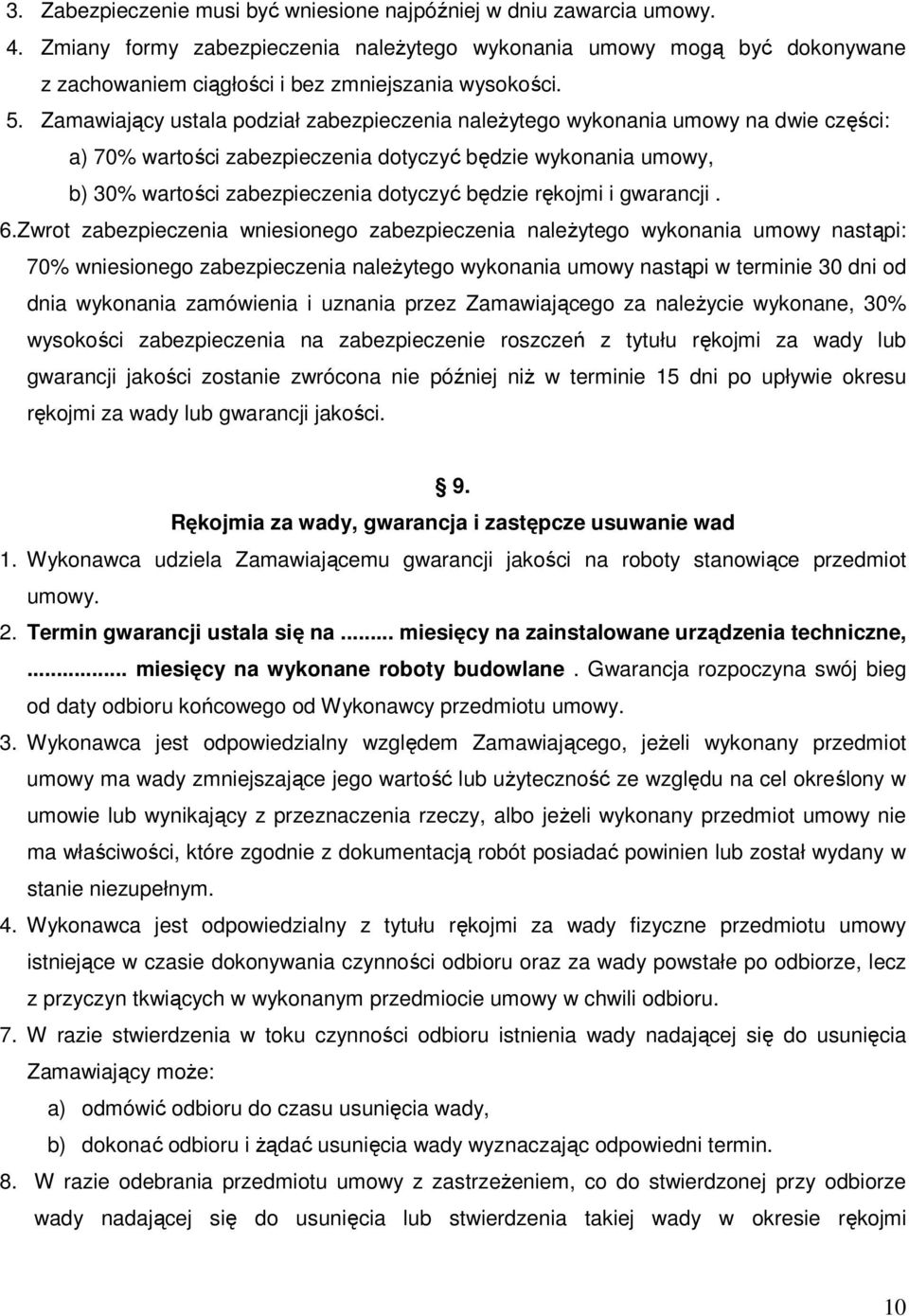 Zamawiający ustala podział zabezpieczenia naleŝytego wykonania umowy na dwie części: a) 70% wartości zabezpieczenia dotyczyć będzie wykonania umowy, b) 30% wartości zabezpieczenia dotyczyć będzie