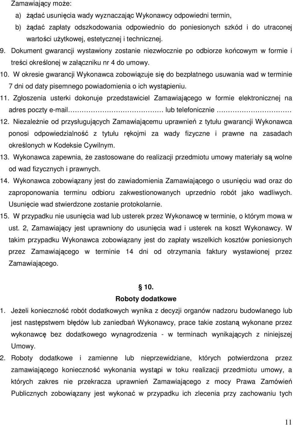 W okresie gwarancji Wykonawca zobowiązuje się do bezpłatnego usuwania wad w terminie 7 dni od daty pisemnego powiadomienia o ich wystąpieniu. 11.