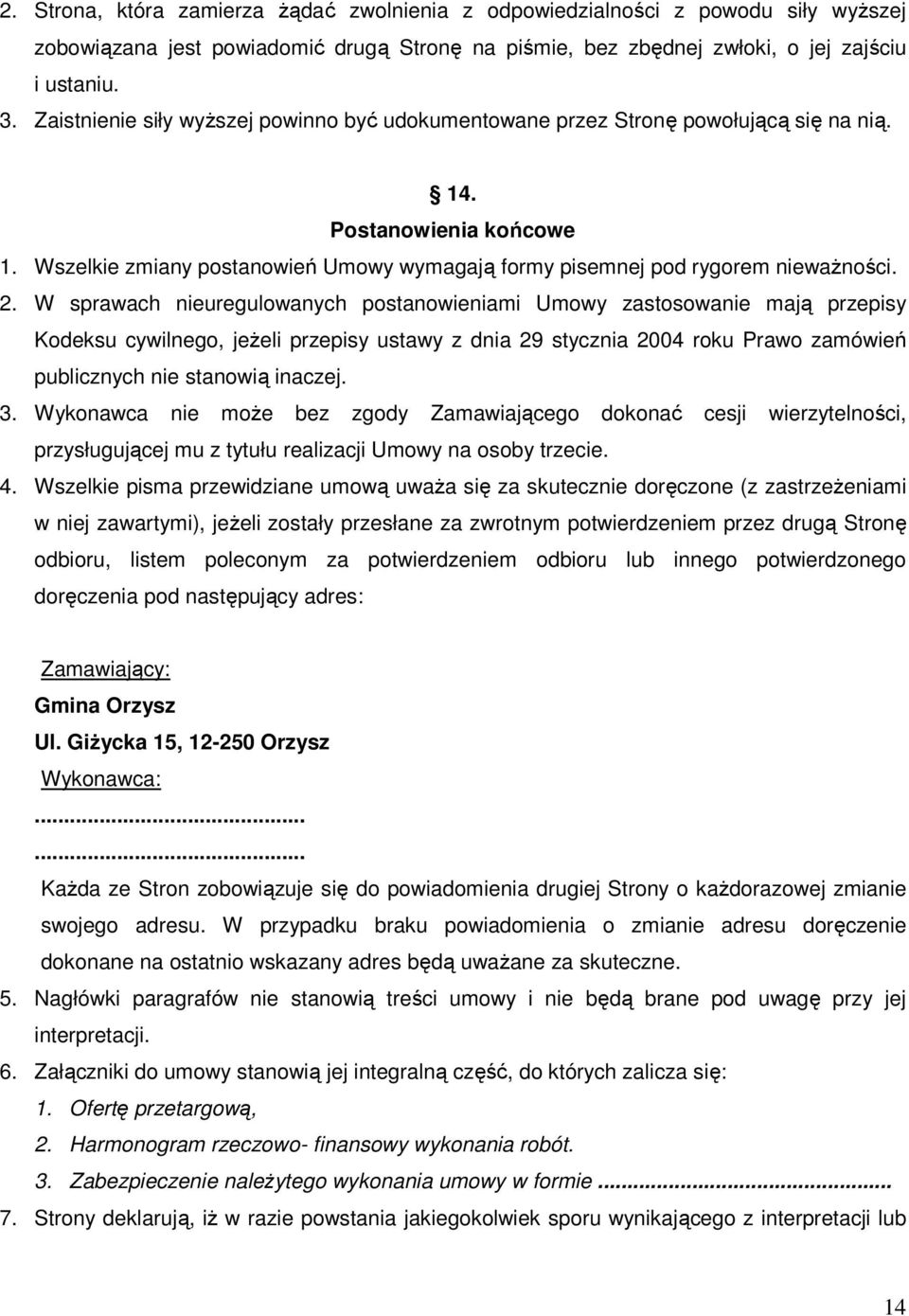 2. W sprawach nieuregulowanych postanowieniami Umowy zastosowanie mają przepisy Kodeksu cywilnego, jeŝeli przepisy ustawy z dnia 29 stycznia 2004 roku Prawo zamówień publicznych nie stanowią inaczej.