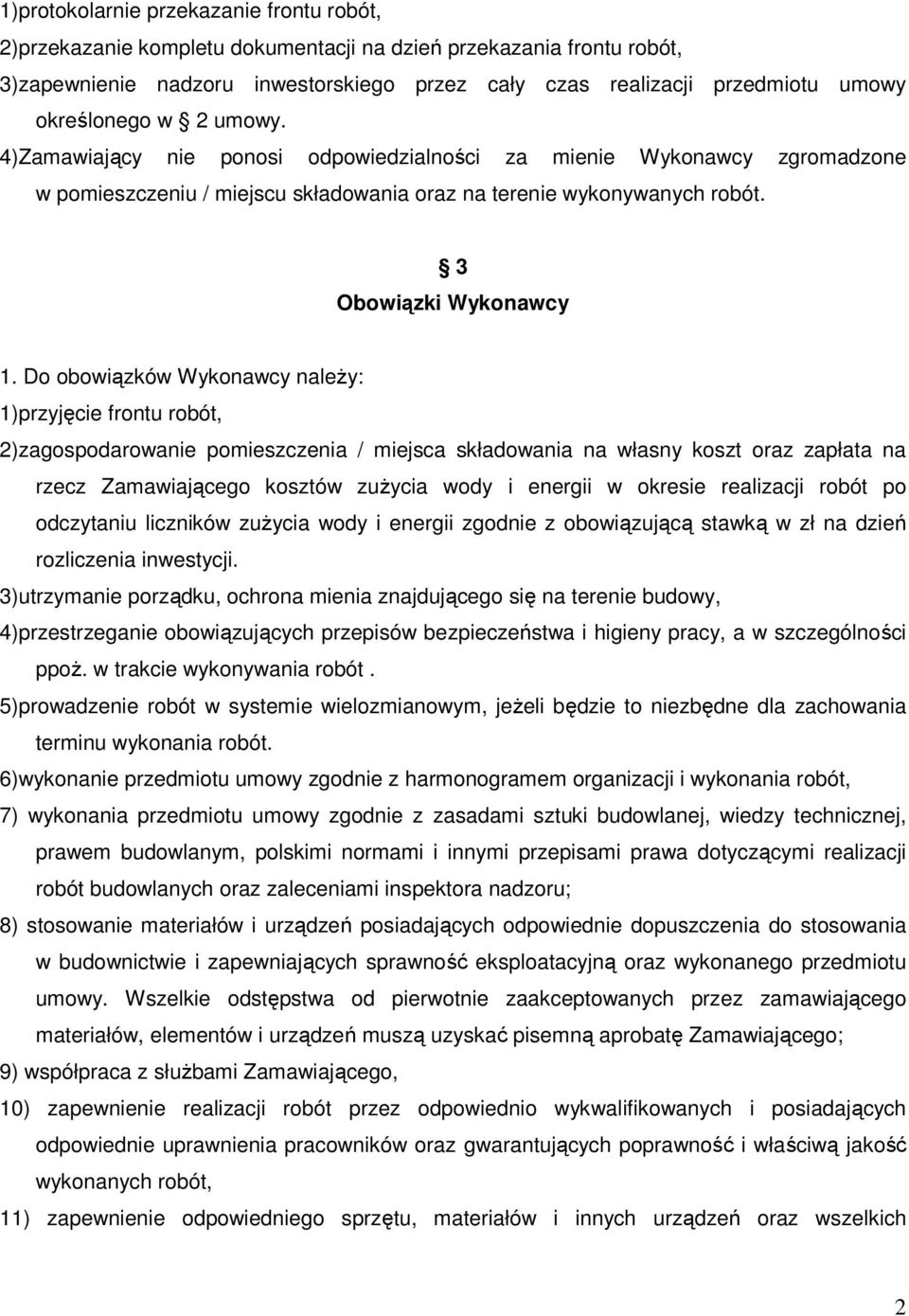 Do obowiązków Wykonawcy naleŝy: 1)przyjęcie frontu robót, 2)zagospodarowanie pomieszczenia / miejsca składowania na własny koszt oraz zapłata na rzecz Zamawiającego kosztów zuŝycia wody i energii w