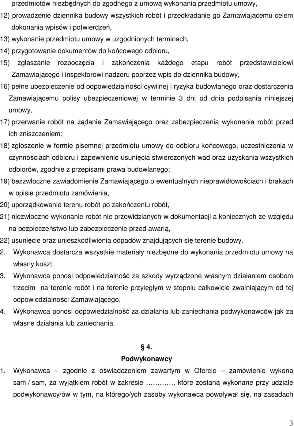 inspektorowi nadzoru poprzez wpis do dziennika budowy, 16) pełne ubezpieczenie od odpowiedzialności cywilnej i ryzyka budowlanego oraz dostarczenia Zamawiającemu polisy ubezpieczeniowej w terminie 3