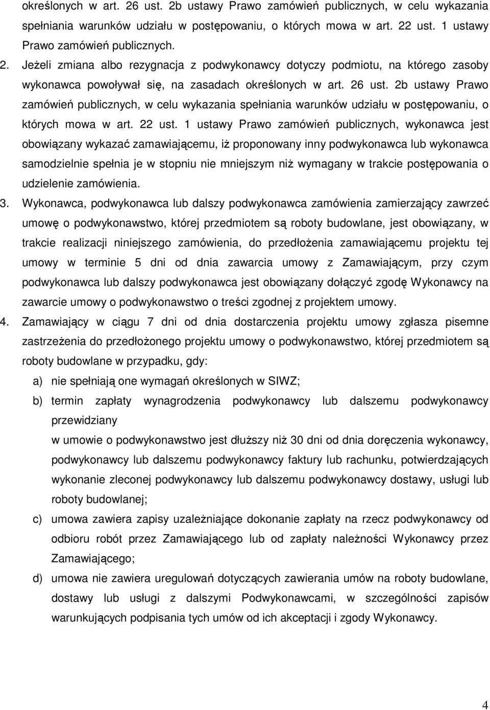 1 ustawy Prawo zamówień publicznych, wykonawca jest obowiązany wykazać zamawiającemu, iŝ proponowany inny podwykonawca lub wykonawca samodzielnie spełnia je w stopniu nie mniejszym niŝ wymagany w