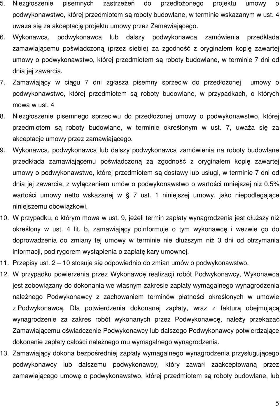 Wykonawca, podwykonawca lub dalszy podwykonawca zamówienia przedkłada zamawiającemu poświadczoną (przez siebie) za zgodność z oryginałem kopię zawartej umowy o podwykonawstwo, której przedmiotem są