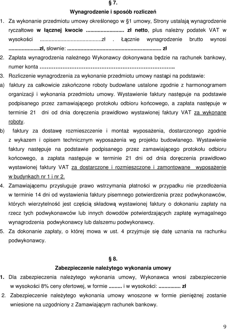 Rozliczenie wynagrodzenia za wykonanie przedmiotu umowy nastąpi na podstawie: a) faktury za całkowicie zakończone roboty budowlane ustalone zgodnie z harmonogramem organizacji i wykonania przedmiotu