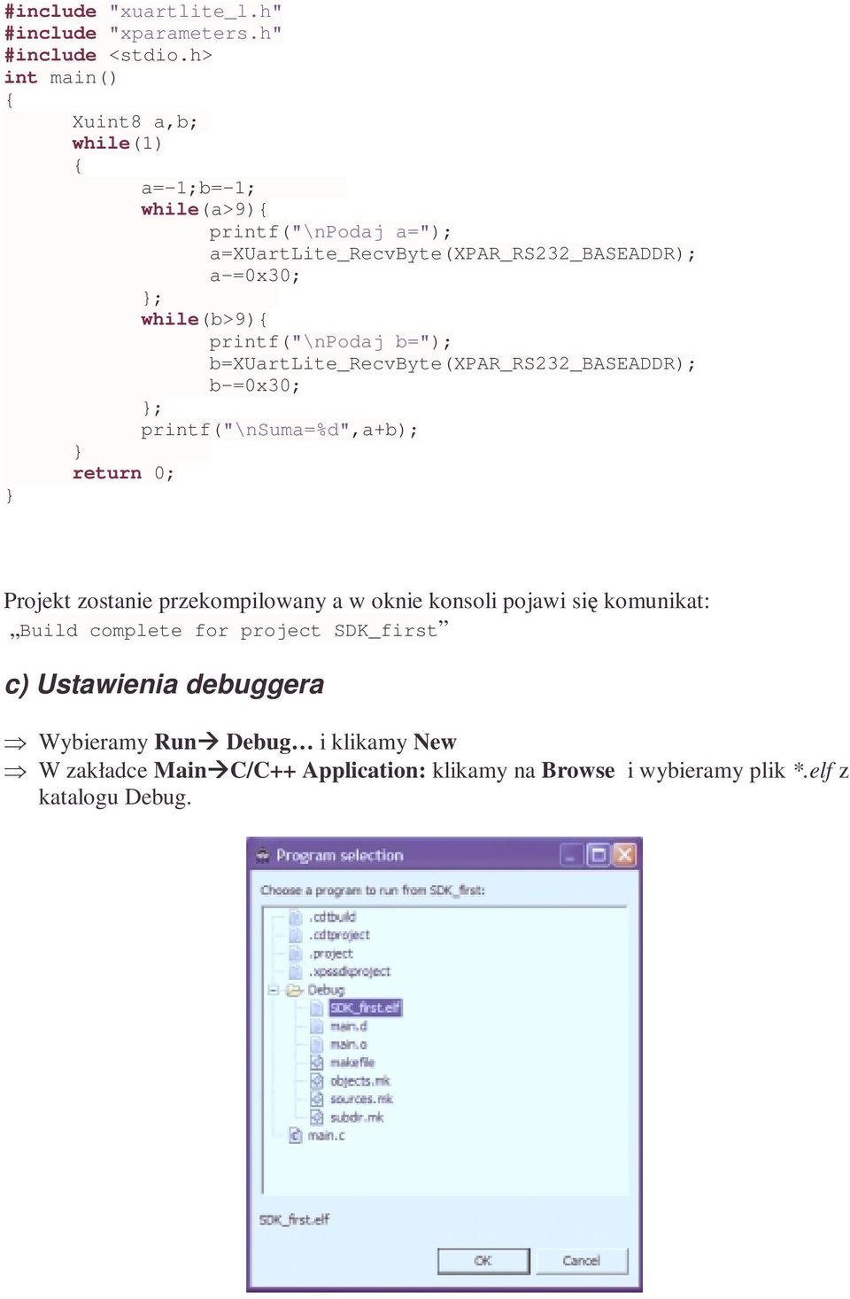while(b>9){ printf("\npodaj b="); b=xuartlite_recvbyte(xpar_rs232_baseaddr); b-=0x30; }; printf("\nsuma=%d",a+b); } return 0; } Projekt zostanie