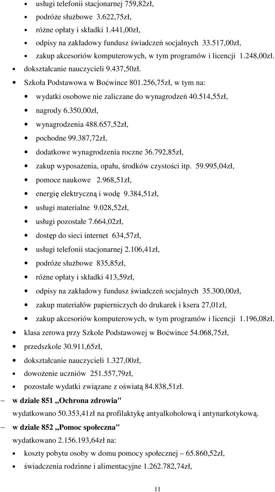 256,75zł, w tym na: wydatki osobowe nie zaliczane do wynagrodzeń 40.514,55zł, nagrody 6.350,00zł, wynagrodzenia 488.657,52zł, pochodne 99.387,72zł, dodatkowe wynagrodzenia roczne 36.