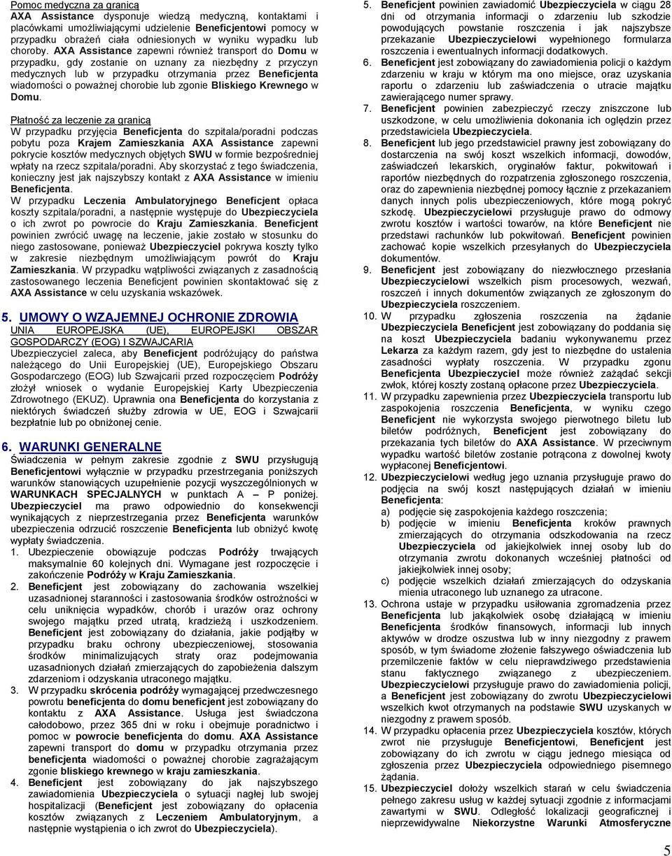 AXA Assistance zapewni również transport do Domu w przypadku, gdy zostanie on uznany za niezbędny z przyczyn medycznych lub w przypadku otrzymania przez Beneficjenta wiadomości o poważnej chorobie