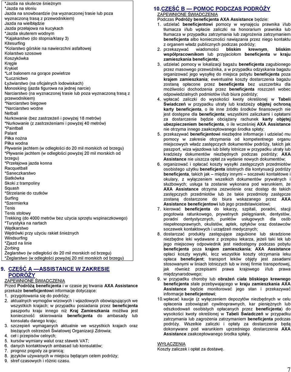 (na oficjalnych lodowiskach) Monoskiing (jazda figurowa na jednej narcie) Narciarstwo (na wyznaczonej trasie lub poza wyznaczoną trasą z przewodnikiem) *Narciarstwo biegowe *Narciarstwo wodne Netball